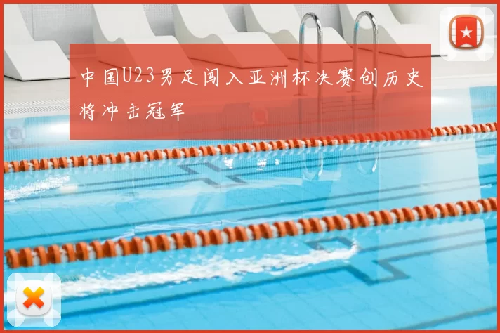 中国U23男足闯入亚洲杯决赛创历史将冲击冠军