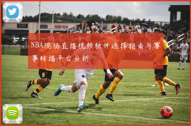 NBA现场直播视频软件选择指南与赛事转播平台分析