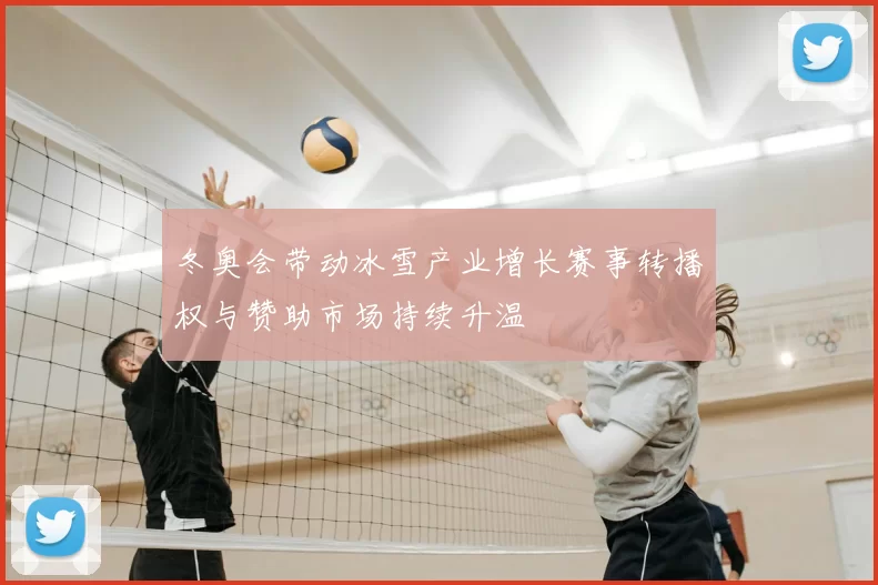 冬奥会带动冰雪产业增长赛事转播权与赞助市场持续升温